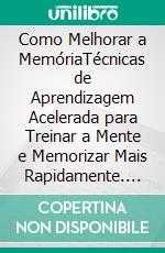 Como Melhorar a MemóriaTécnicas de Aprendizagem Acelerada para Treinar a Mente e Memorizar Mais Rapidamente. E-book. Formato EPUB ebook