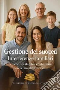 Gestione dei suoceri Interferenze familiariTecniche per stabilire confini sani con la famiglia allargata. E-book. Formato EPUB ebook