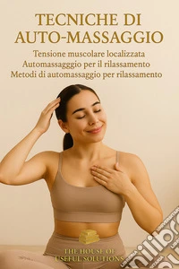 Tecniche di auto-massaggioTensione muscolare localizzata Automassaggio per rilassamento Metodi di automassaggio per rilassamento. E-book. Formato EPUB ebook