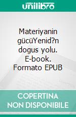 Materiyanin gücüYenid?n dogus yolu. E-book. Formato EPUB ebook