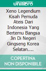 Xeno Legendium Kisah Pemuda Ateis Dari Indonesia Yang Bertemu Bangsa Jin Di Negeri Gingseng Korea Selatan. E-book. Formato PDF ebook