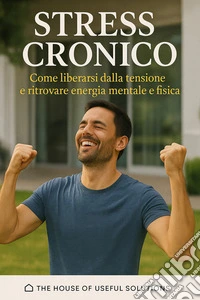 Stress cronicoCome liberarsi dalla tensione e ritrovare energia mentale e fisica. E-book. Formato EPUB ebook