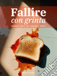 Fallire con grintaPensieri storti per rialzarsi dritti. E-book. Formato EPUB ebook