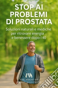 Stop ai problemi di prostataSoluzioni naturali e mediche per ritrovare energia e benessere dopo i 40. E-book. Formato EPUB ebook