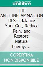THE ANTI-INFLAMMATION RESETBalance Your Gut, Reduce Pain, and Restore Natural Energy. E-book. Formato EPUB ebook