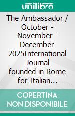 The Ambassador / October - November - December 2025International Journal founded in Rome for Italian Culture dissemination through the World. E-book. Formato EPUB ebook