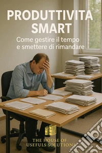 Produttività SmartCome gestire il tempo e smettere di rimandare. E-book. Formato EPUB ebook