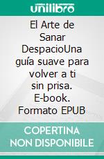 El Arte de Sanar DespacioUna guía suave para volver a ti sin prisa. E-book. Formato EPUB ebook