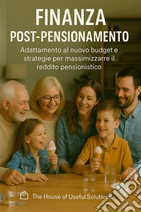 Finanza Post-PensionamentoAdattamento al nuovo budget e strategie per massimizzare il reddito pensionistico. E-book. Formato EPUB ebook