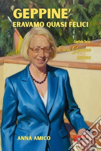 Geppiné - Eravamo quasi felici - Capitolo TerzoCara Geppina (1957 - 2015). E-book. Formato PDF ebook