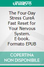 The Four-Day Stress CureA Fast Reset for Your Nervous System. E-book. Formato EPUB ebook