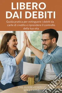 Libero dai debitiGuida pratica per estinguere i debiti da carte di credito e riprendere il controllo della tua vita. E-book. Formato EPUB ebook