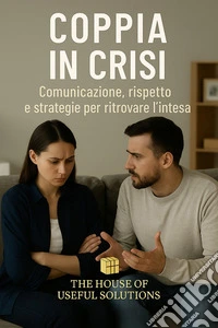 Coppia in crisiComunicazione, rispetto e strategie per ritrovare l'intesa. E-book. Formato EPUB ebook
