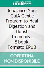Rebalance Your GutA Gentle Program to Heal Digestion and Boost Immunity. E-book. Formato EPUB ebook