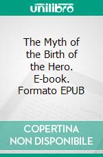 The Myth of the Birth of the Hero. E-book. Formato EPUB ebook