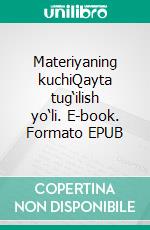 Materiyaning kuchiQayta tug‘ilish yo‘li. E-book. Formato EPUB ebook