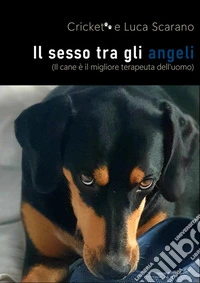 Il sesso tra gli angeli(Il cane è il migliore terapeuta dell'uomo). E-book. Formato EPUB ebook