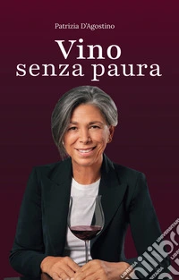 Vino Senza PauraLa guida completa per ogni situazione: dal supermercato al ristorante, dal regalo alla degustazione. E-book. Formato EPUB ebook