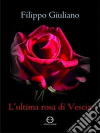 L'ultima rosa di Vescia. E-book. Formato EPUB ebook