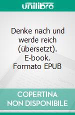 Denke nach und werde reich (übersetzt). E-book. Formato EPUB ebook