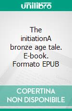 The initiationA bronze age tale. E-book. Formato EPUB ebook