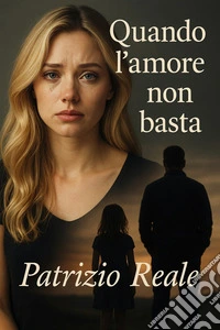 Quando l’Amore Non BastaUna storia vera di dolore, coraggio e rinascita emotiva. E-book. Formato EPUB ebook