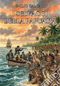 I selvaggi della Papuasia. E-book. Formato EPUB ebook