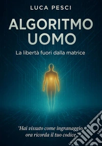 Algoritmo uomola libertà fuori dalla matrice. E-book. Formato EPUB ebook