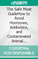 The Safe Meat GuideHow to Avoid Hormones, Antibiotics, and Contaminated Animal Products Before the 2026 Crackdown. E-book. Formato EPUB ebook