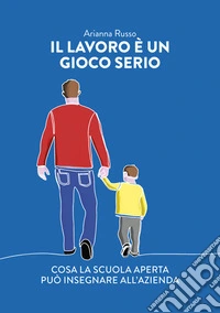 Il lavoro è un gioco serioCosa la scuola aperta può insegnare all'azienda. E-book. Formato EPUB ebook
