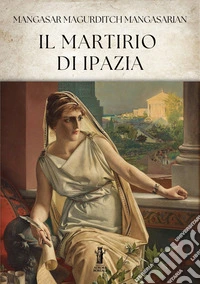 Il Martirio di Ipazia. E-book. Formato EPUB ebook
