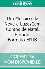 Um Mosaico de Neve e LuzesCem Contos de Natal. E-book. Formato EPUB ebook