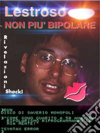 Non Più BipolareCome sono Guarito a 50 anni dal Bipolarismo Riprogrammando la mia Mente. E-book. Formato EPUB ebook