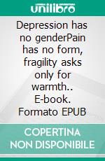 Depression has no genderPain has no form, fragility asks only for warmth.. E-book. Formato EPUB ebook