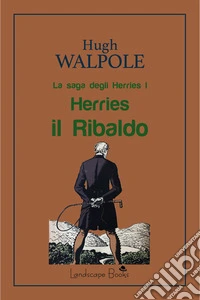 Herries il RibaldoLa saga degli Herries 1. E-book. Formato EPUB ebook