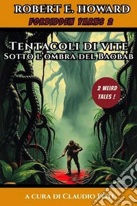 Tentacoli di Vite e Sotto il Baobab2 racconti weird di Robert Howard. E-book. Formato EPUB ebook