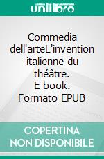Commedia dell'arteL'invention italienne du théâtre. E-book. Formato EPUB ebook