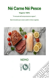 Né Carne Né Pesce: “Collana Terra Vegan di Nemo – Vol. 5”Basi innovative per creare piatti in chiave vegetale. E-book. Formato EPUB ebook