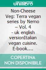 Non-Cheese Veg: Terra vegan series by Nemo – Vol. 4 - uk english versionItalian vegan cuisine. E-book. Formato EPUB ebook