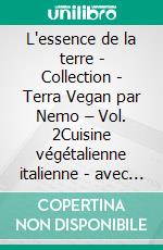 L'essence de la terre - Collection - Terra Vegan par Nemo  – Vol. 2Cuisine végétalienne italienne - avec la truffe. E-book. Formato EPUB ebook