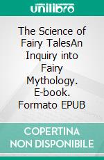 The Science of Fairy TalesAn Inquiry into Fairy Mythology. E-book. Formato EPUB ebook