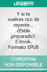Y si te vuelves rico de repente… ¿Estás preparado?. E-book. Formato EPUB ebook