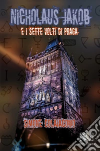 Nicholaus Jakob e i sette volti di Praga. E-book. Formato EPUB ebook