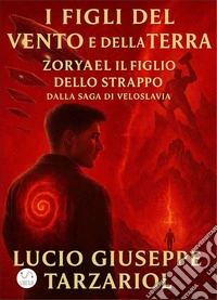 I Figli del vento e della TerraZoryael il Figlio dello Strappo Dalla Saga di Veloslavia. E-book. Formato EPUB ebook