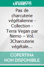 Pas de charcuterie végétalienne - Collection - Terra Vegan par Nemo – Vol. 3Charcuterie végétale maison. E-book. Formato EPUB ebook