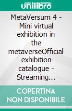 MetaVersum 4 - Mini virtual exhibition in the metaverseOfficial exhibition catalogue - Streaming Exhibition November 2025. E-book. Formato EPUB ebook