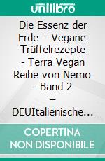 Die Essenz der Erde – Vegane Trüffelrezepte - Terra Vegan Reihe von Nemo - Band 2 – DEUItalienische vegane Küche. E-book. Formato EPUB ebook