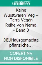 Keine Wurstwaren Veg – Terra Vegan Reihe von Nemo - Band 3 – DEUHausgemachte pflanzliche Aufschnittwaren. E-book. Formato EPUB ebook