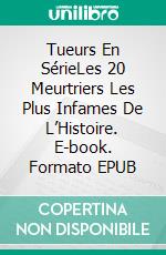 Tueurs En SérieLes 20 Meurtriers Les Plus Infames De L’Histoire. E-book. Formato EPUB ebook