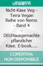 Nicht-Käse Veg - Terra Vegan Reihe von Nemo - Band 4 - DEUHausgemachte pflanzlicher Käse. E-book. Formato EPUB ebook